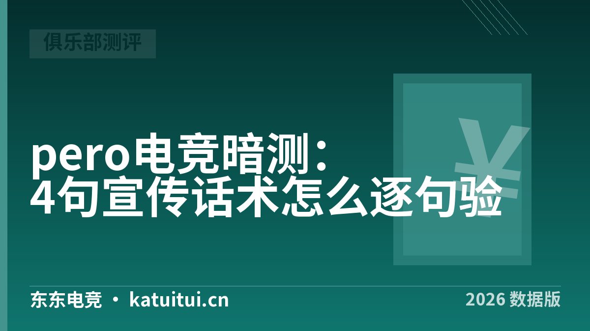 pero电竞暗测：4句宣传话术怎么逐句验