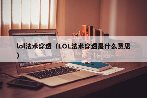 lol法术穿透(LOL法术穿透是什么意思)