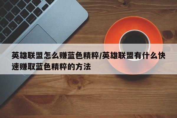 英雄联盟怎么赚蓝色精粹/英雄联盟有什么快速赚取蓝色精粹的方法