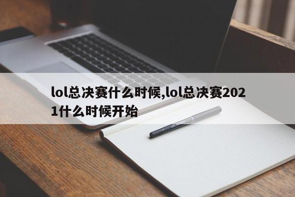 lol总决赛什么时候,lol总决赛2021什么时候开始