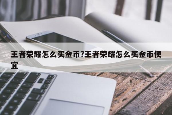 王者荣耀怎么买金币?王者荣耀怎么买金币便宜