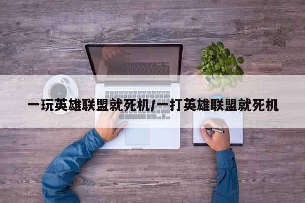 一玩英雄联盟就死机/一打英雄联盟就死机