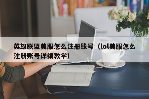 英雄联盟美服怎么注册账号(lol美服怎么注册账号详细教学)