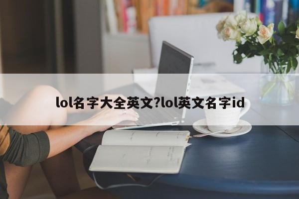lol名字大全英文?lol英文名字id